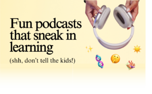 Fun podcasts that sneaks in learning